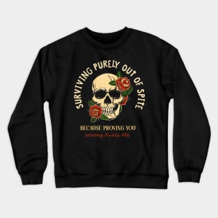 Surviving Purely Out Of Spite Because Proving You Wrong Fuels Me Crewneck Sweatshirt